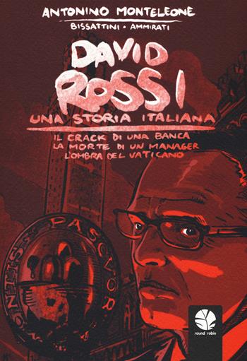 David Rossi. Una storia italiana. Il crack di una banca, la morte di un manager, l'ombra del Vaticano - Antonino Monteleone, Emanuele Bissattini, Mattia Ammirati - Libro Round Robin Editrice 2019, Tortuga | Libraccio.it