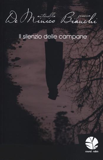 Il silenzio delle campane - Antonella De Minico, Jessica Bianchi - Libro Round Robin Editrice 2020, Fari | Libraccio.it