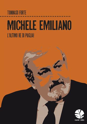 Michele Emiliano. L'ultimo re di Puglia! - Tommaso Forte - Libro Round Robin Editrice 2020, Fuori rotta | Libraccio.it