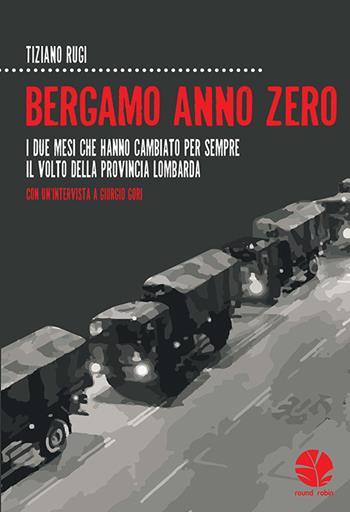 Bergamo anno zero. I due mesi che hanno cambiato per sempre il volto della provincia lombarda. Con un'intervista a Giorgio Gori - Tiziano Rugi - Libro Round Robin Editrice 2020, Fuori rotta | Libraccio.it