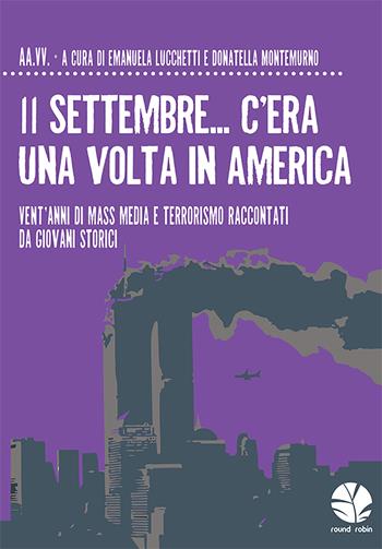 11 settembre... C'era una volta in America. Vent'anni di mass media e terrorismo raccontati da giovani storici - Montemurno - Libro Round Robin Editrice 2021, Fuori rotta | Libraccio.it
