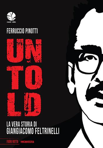 Untold. La vera storia di Giangiacomo Feltrinelli - Ferruccio Pinotti - Libro Round Robin Editrice 2022, Fuori rotta | Libraccio.it