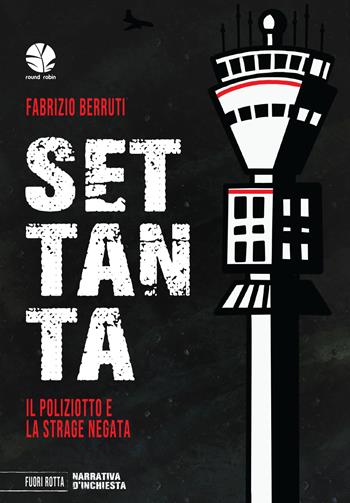 Settanta. Il poliziotto e la strage negata - Fabrizio Berruti - Libro Round Robin Editrice 2022, Fuori rotta | Libraccio.it