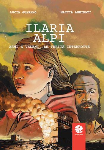 Ilaria Alpi. Armi e veleni, le verità interrotte - Lucia Guarano, Mattia Ammirati - Libro Round Robin Editrice 2022, Tortuga | Libraccio.it