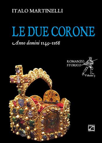 Le due corone. Anno Domini 1149-1168 - Italo Martinelli - Libro Edizioni Zerotre 2018 | Libraccio.it