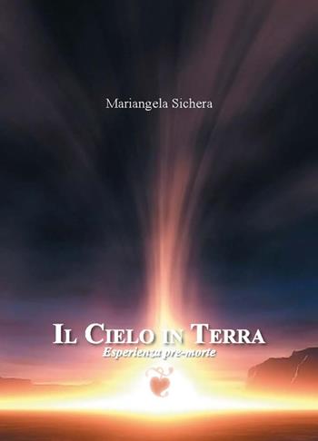 Il cielo in terra. Esperienza pre-morte - Mariangela Sichera - Libro Edizioni Zerotre 2018 | Libraccio.it