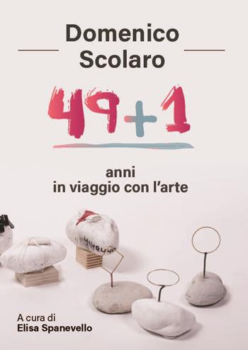 Domenico Scolaro. 49+1 anni in viaggio con l’arte - Elisa Spanevello - Libro Edizioni Zerotre 2018 | Libraccio.it