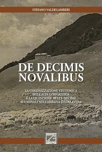 De decimis novalibus. La colonizzazione teutonica dell’Alta Longazeria e la questione delle decime sui novali nell’abbazia di Calavena - Stefano Valdegamberi - Libro Edizioni Zerotre 2018 | Libraccio.it