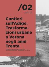 Cantieri sull’Adige. Trasformazioni urbane a Verona negli anni Trenta-Construction yards alongside the Adige. Urban trasformations in Verona during the thirties