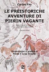 Le preistoriche avventure di Pierin Vagante. Vol. 1: Preistoria? Io c’ero! La storia dell’uomo