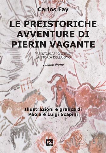 Le preistoriche avventure di Pierin Vagante. Vol. 1: Preistoria? Io c’ero! La storia dell’uomo - Carlos Fay - Libro Edizioni Zerotre 2019 | Libraccio.it