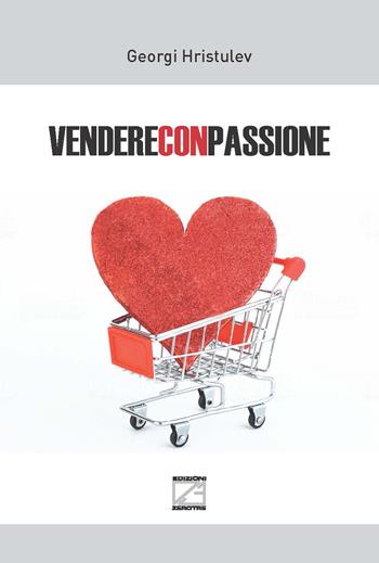 Vendere con passione - Georgi Hristulev - Libro Edizioni Zerotre 2019 | Libraccio.it
