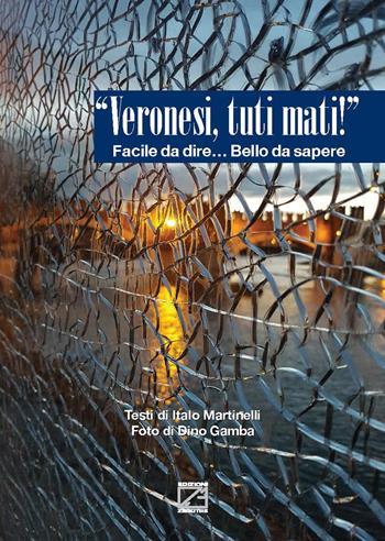 «Veronesi, tuti mati!». Facile da dire... bello da sapere - Italo Martinelli - Libro Edizioni Zerotre 2019 | Libraccio.it