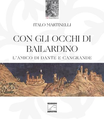 Con gli occhi di Bailardino. L'amico di Dante e Cangrande - Italo Martinelli - Libro Edizioni Zerotre 2021 | Libraccio.it