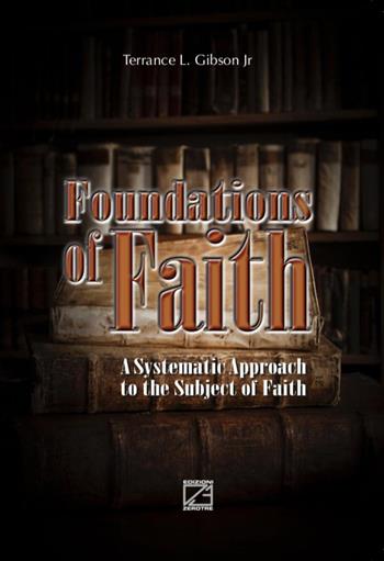 Foundations of faith. A systematic approach to the subject of Faith - Terrance Lee Jr Gibson - Libro Edizioni Zerotre 2019 | Libraccio.it