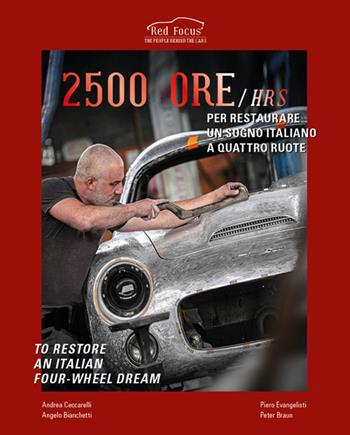 2500 ore per restaurare un sogno italiano a quattro ruote-2500 Hrs to restore an italian four-wheel dream. Ediz. illustrata - Andrea Ceccarelli, Angelo Bianchetti, Piero Evangelisti - Libro Edizioni Zerotre 2019, Red Focus | Libraccio.it