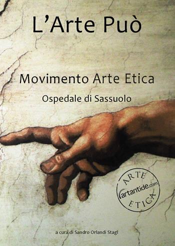 L'arte può. Movimento Arte Etica, Ospedale di Sassuolo. Ediz. illustrata - ARTantide.com - Libro Edizioni Zerotre 2019, Arte etica | Libraccio.it