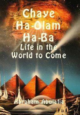 Chaye Ha-Olam Ha-Ba. Life in the world to come. Ediz. ebraica e inglese - Abraham ben Samuel Abulafia - Libro eUniversity 2018, Kabbalah | Libraccio.it