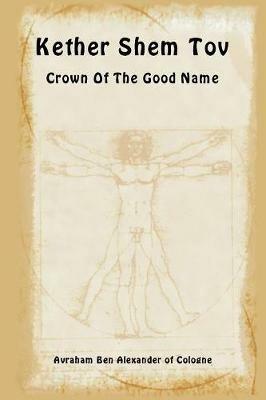 Keter Shem Tov. Crown of the good name. Ediz. ebraica e inglese - Avraham Ben Alexander of Cologne - Libro eUniversity 2018, Kabbalah | Libraccio.it