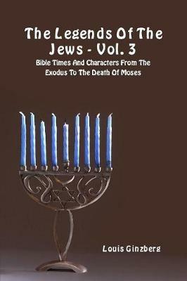 The legends of the Jews. Vol. 3: Bible times and characters from the exodus to the death of Moses - Louis Ginzberg - Libro eUniversity 2017, Kabbalah | Libraccio.it