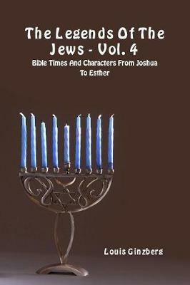 The legends of the Jews. Vol. 4: Bible times and characters from Joshua to Esther - Louis Ginzberg - Libro eUniversity 2018, Kabbalah | Libraccio.it