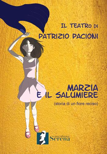 Marzia e il salumiere. Storia di un fiore reciso - Patrizio Pacioni - Libro Casa Editrice Serena 2019 | Libraccio.it