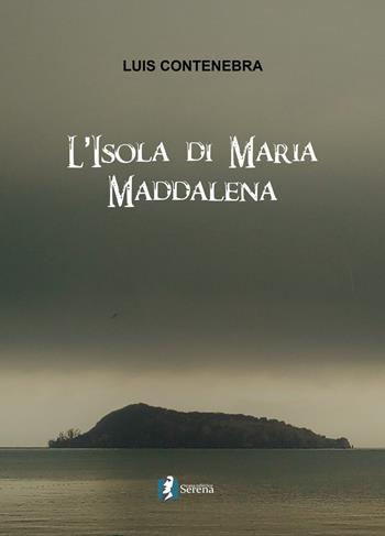 L'isola di Maria Maddalena - Luis Contenebra - Libro Casa Editrice Serena 2019 | Libraccio.it