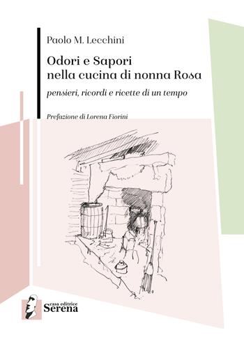 Odori e sapori nella cucina di nonna Rosa. Pensieri, ricordi e ricette di un tempo - Paolo Maria Lecchini - Libro Casa Editrice Serena 2021 | Libraccio.it