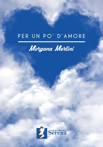 Per un po' d'amore - Morgana Merlini - Libro Casa Editrice Serena 2020 | Libraccio.it