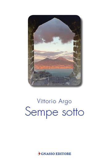 Sempe sotto - Vittorio Argo - Libro Pasquale Gnasso Editore 2018 | Libraccio.it