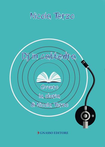 Deejay in cattedra. Ovvero la storia di Nicola Terzo - Nicola Terzo - Libro Pasquale Gnasso Editore 2018 | Libraccio.it