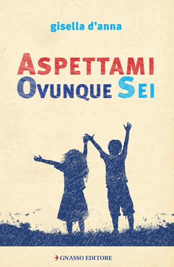 Aspettami ovunque sei - Gisella D'Anna - Libro Pasquale Gnasso Editore 2018 | Libraccio.it