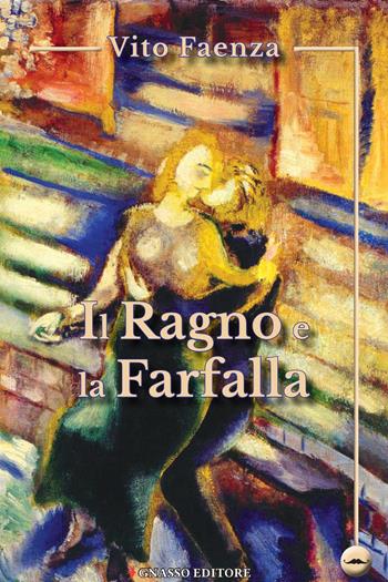 Il ragno e la farfalla - Vito Faenza - Libro Pasquale Gnasso Editore 2018, Libri coi baffi | Libraccio.it
