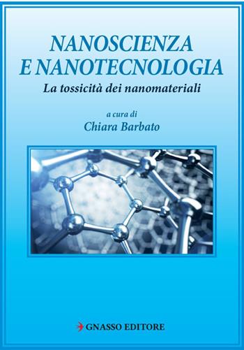 Nanoscienza e nanotecnologia. La tossicità dei nanomateriali - Chiara Barbato - Libro Pasquale Gnasso Editore 2018, Doctrina | Libraccio.it