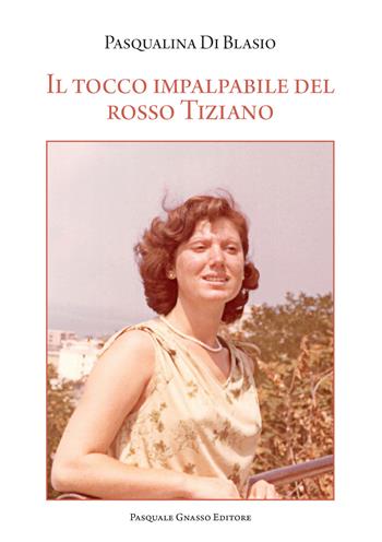 Il tocco impalpabile del rosso Tiziano - Pasqualina Di Blasio - Libro Pasquale Gnasso Editore 2020 | Libraccio.it