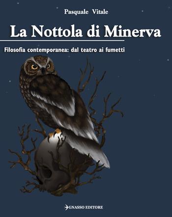 La Nottola di Minerva. Filosofia contemporanea: dal teatro ai fumetti - Pasquale Vitale - Libro Pasquale Gnasso Editore 2019 | Libraccio.it