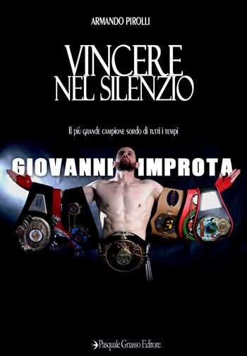 Vincere nel silenzio. Il più grande campione sordo di tutti i tempi - Armando Pirolli - Libro Pasquale Gnasso Editore 2019 | Libraccio.it