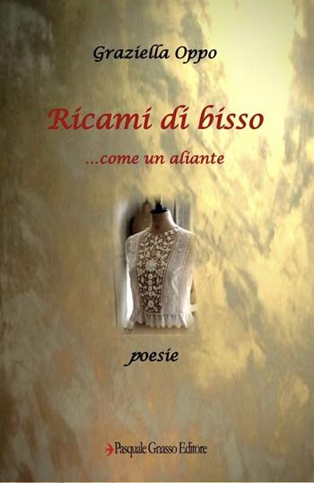 Ricami di bisso ...come un aliante - Graziella Oppo - Libro Pasquale Gnasso Editore 2020 | Libraccio.it