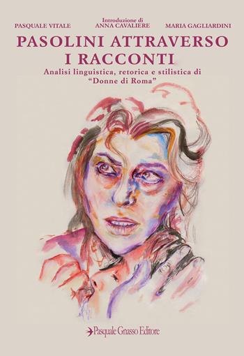 Pasolini attraverso i racconti. Analisi linguistica, retorica e stilistica di «Donne di Roma» - Pasquale Vitale, Maria Gagliardini - Libro Pasquale Gnasso Editore 2021 | Libraccio.it