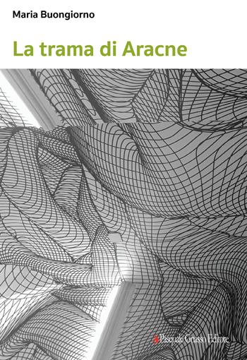 La trama di Aracne. Nuova ediz. - Maria Buongiorno - Libro Pasquale Gnasso Editore 2021, Il dado e la clessidra | Libraccio.it
