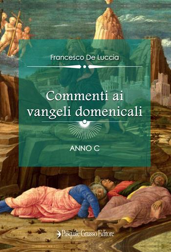 Commenti ai vangeli domenicali. Anno C - Francesco De Luccia - Libro Pasquale Gnasso Editore 2021 | Libraccio.it