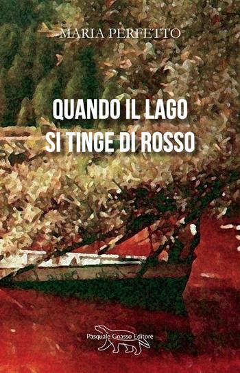 Quando il lago si tinge di rosso. Nuova ediz. - Maria Perfetto - Libro Pasquale Gnasso Editore 2023 | Libraccio.it