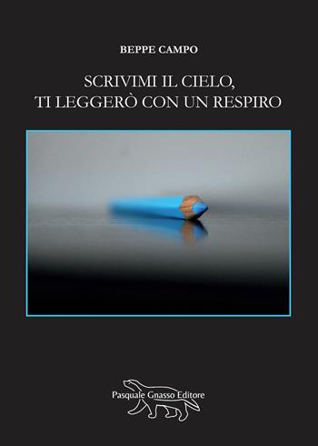 Scrivimi il cielo, ti leggerò con un respiro - Beppe Campo - Libro Pasquale Gnasso Editore 2023 | Libraccio.it