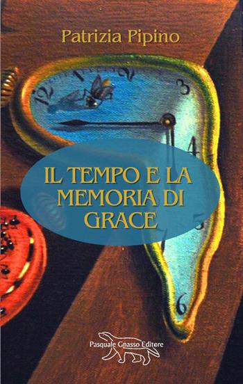 Il tempo e la memoria di Grace. Nuova ediz. - Patrizia Pipino - Libro Pasquale Gnasso Editore 2024 | Libraccio.it