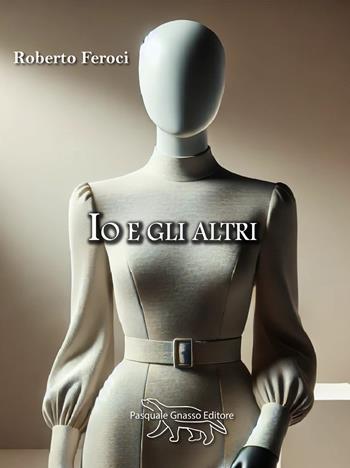 Io e gli altri - Roberto Feroci - Libro Pasquale Gnasso Editore 2024 | Libraccio.it