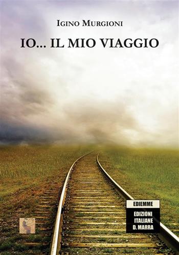Io... il mio viaggio - Igino Murgioni - Libro A.C. Ediemme - Edizioni Italiane Daniela Marra 2024 | Libraccio.it