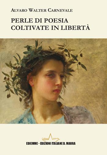 Perle di poesia coltivate in libertà - Alvaro Walter Carnevale - Libro A.C. Ediemme - Edizioni Italiane Daniela Marra 2024, Asteria | Libraccio.it