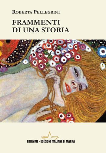 Frammenti di una storia - Roberta Pellegrini - Libro A.C. Ediemme - Edizioni Italiane Daniela Marra 2024, Asteria | Libraccio.it