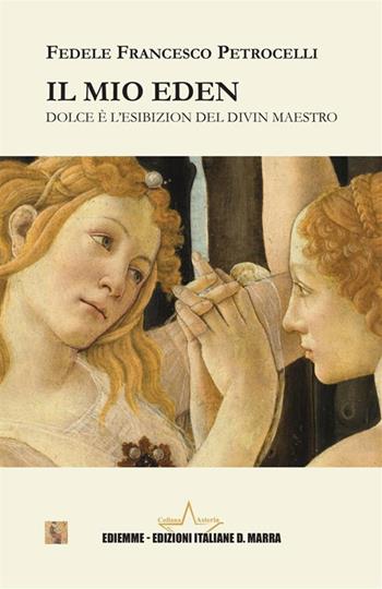 Il mio Eden. Dolce è l'esibizion del Divin Maestro - Fedele Francesco Petrocelli - Libro A.C. Ediemme - Edizioni Italiane Daniela Marra 2024, Asteria | Libraccio.it