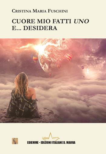 Cuore mio fatti uno... e desidera - Cristina Maria Fuschini - Libro A.C. Ediemme - Edizioni Italiane Daniela Marra 2024 | Libraccio.it